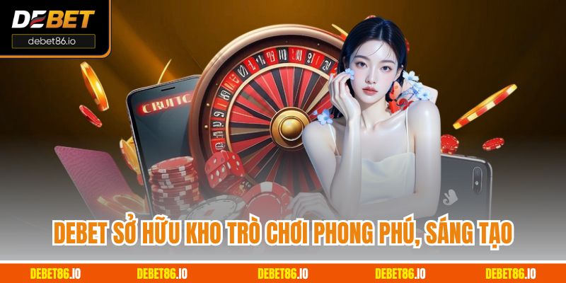 Debet sở hữu kho trò chơi phong phú, sáng tạo