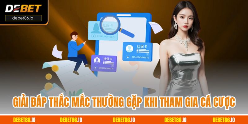 Giải đáp thắc mắc thường gặp khi tham gia cá cược