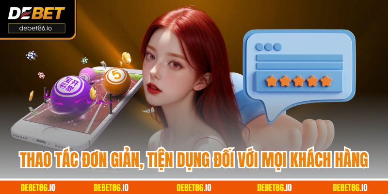 Thao tác đơn giản, tiện dụng đối với mọi khách hàng
